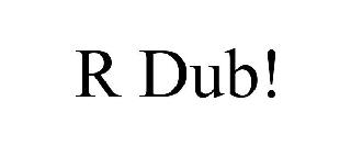 R DUB!
