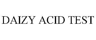 DAIZY ACID TEST
