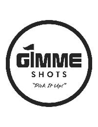 GIMME SHOTS "PICK IT UP!"