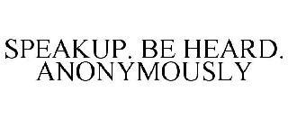 SPEAKUP. BE HEARD. ANONYMOUSLY