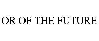 OR OF THE FUTURE