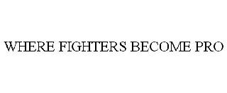 WHERE FIGHTERS BECOME PRO