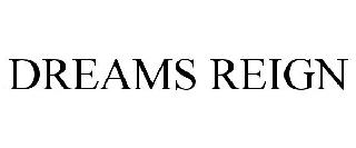 DREAMS REIGN