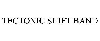 TECTONIC SHIFT BAND