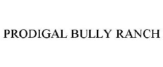 PRODIGAL BULLY RANCH