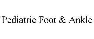 PEDIATRIC FOOT & ANKLE
