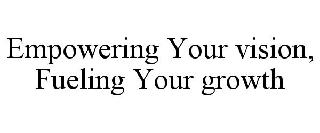 EMPOWERING YOUR VISION, FUELING YOUR GROWTH