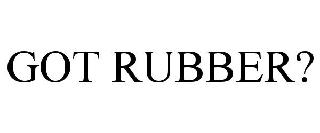 GOT RUBBER?