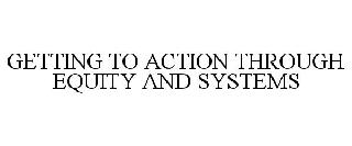 GETTING TO ACTION THROUGH EQUITY AND SYSTEMS