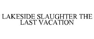 LAKESIDE SLAUGHTER THE LAST VACATION