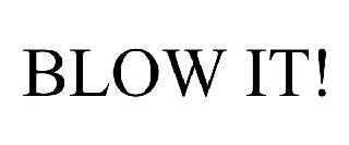BLOW IT!