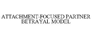 ATTACHMENT-FOCUSED PARTNER BETRAYAL MODEL