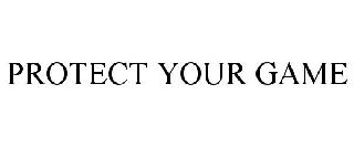 PROTECT YOUR GAME