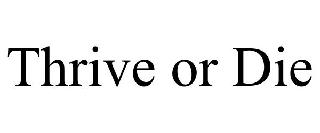 THRIVE OR DIE