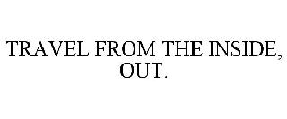 TRAVEL FROM THE INSIDE, OUT.