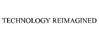 TECHNOLOGY REIMAGINED