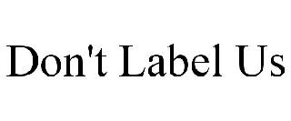 DON'T LABEL US