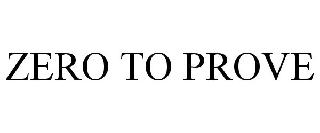 ZERO TO PROVE