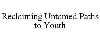 RECLAIMING UNTAMED PATHS TO YOUTH