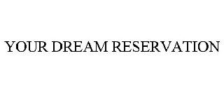 YOUR DREAM RESERVATION