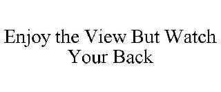 ENJOY THE VIEW BUT WATCH YOUR BACK