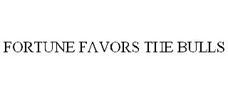 FORTUNE FAVORS THE BULLS