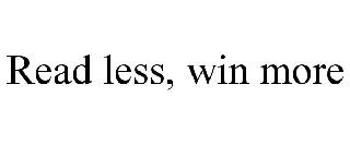 READ LESS, WIN MORE