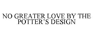 NO GREATER LOVE BY THE POTTER'S DESIGN