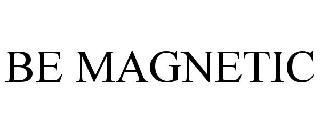 BE MAGNETIC