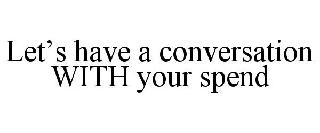 LET'S HAVE A CONVERSATION WITH YOUR SPEND