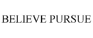 BELIEVE PURSUE