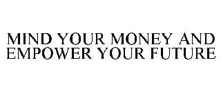 MIND YOUR MONEY AND EMPOWER YOUR FUTURE