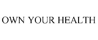 OWN YOUR HEALTH