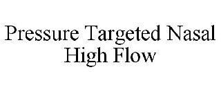 PRESSURE TARGETED NASAL HIGH FLOW