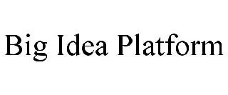 BIG IDEA PLATFORM