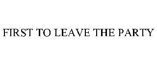 FIRST TO LEAVE THE PARTY