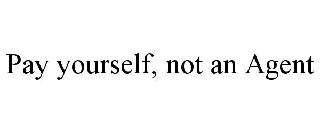 PAY YOURSELF, NOT AN AGENT