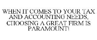 WHEN IT COMES TO YOUR TAX AND ACCOUNTING NEEDS, CHOOSING A GREAT FIRM IS PARAMOUNT!