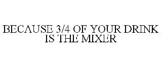 BECAUSE 3/4 OF YOUR DRINK IS THE MIXER