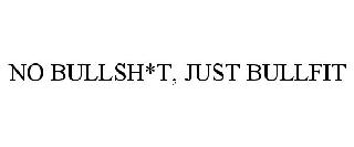 NO BULLSH*T, JUST BULLFIT