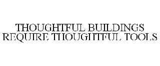 THOUGHTFUL BUILDINGS REQUIRE THOUGHTFUL TOOLS