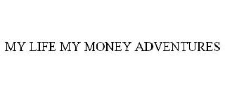 MY LIFE MY MONEY ADVENTURES