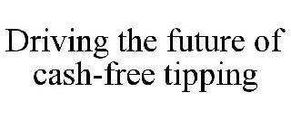 DRIVING THE FUTURE OF CASH-FREE TIPPING