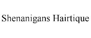 SHENANIGANS HAIRTIQUE