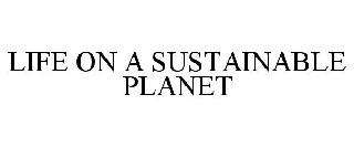 LIFE ON A SUSTAINABLE PLANET
