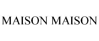 MAISON MAISON