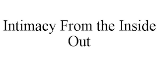 INTIMACY FROM THE INSIDE OUT