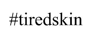 #TIREDSKIN