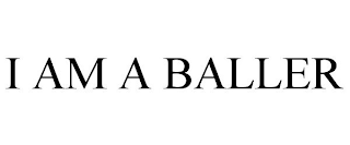 I AM A BALLER