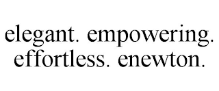 ELEGANT. EMPOWERING. EFFORTLESS. ENEWTON.